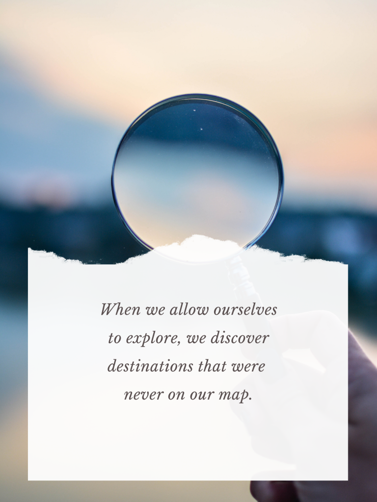 “When we allow ourselves to explore, we discover destinations that were never on our map.” – Amie Kaufman