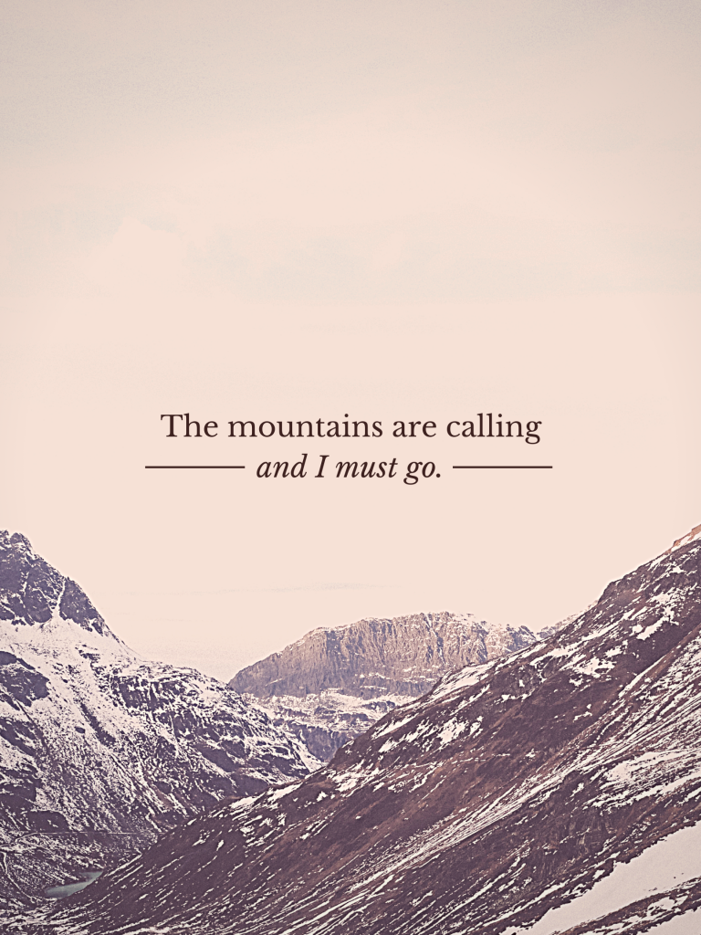 “The mountains are calling and I must go.” – John Muir