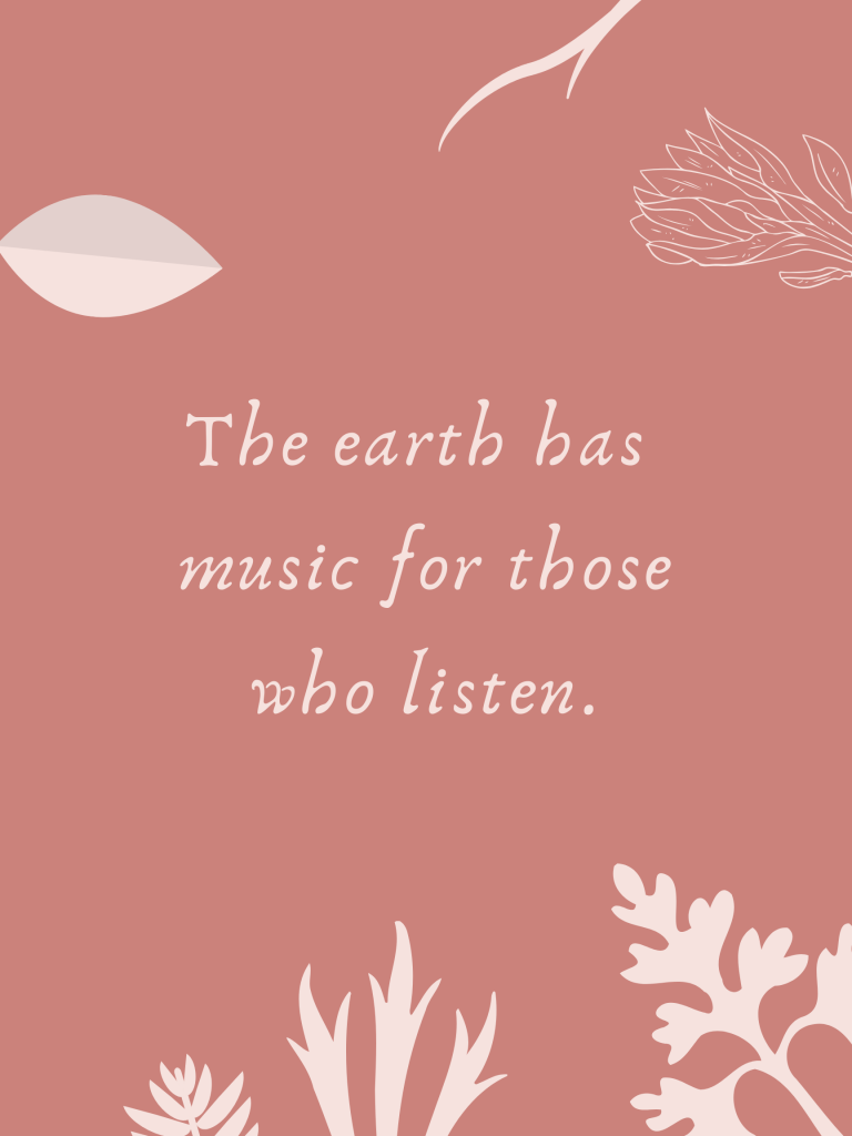 “The earth has music for those who listen.” – Unknown