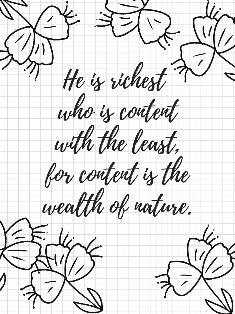 “He is richest who is content with the least, for content is the wealth of nature.” – Socrates
