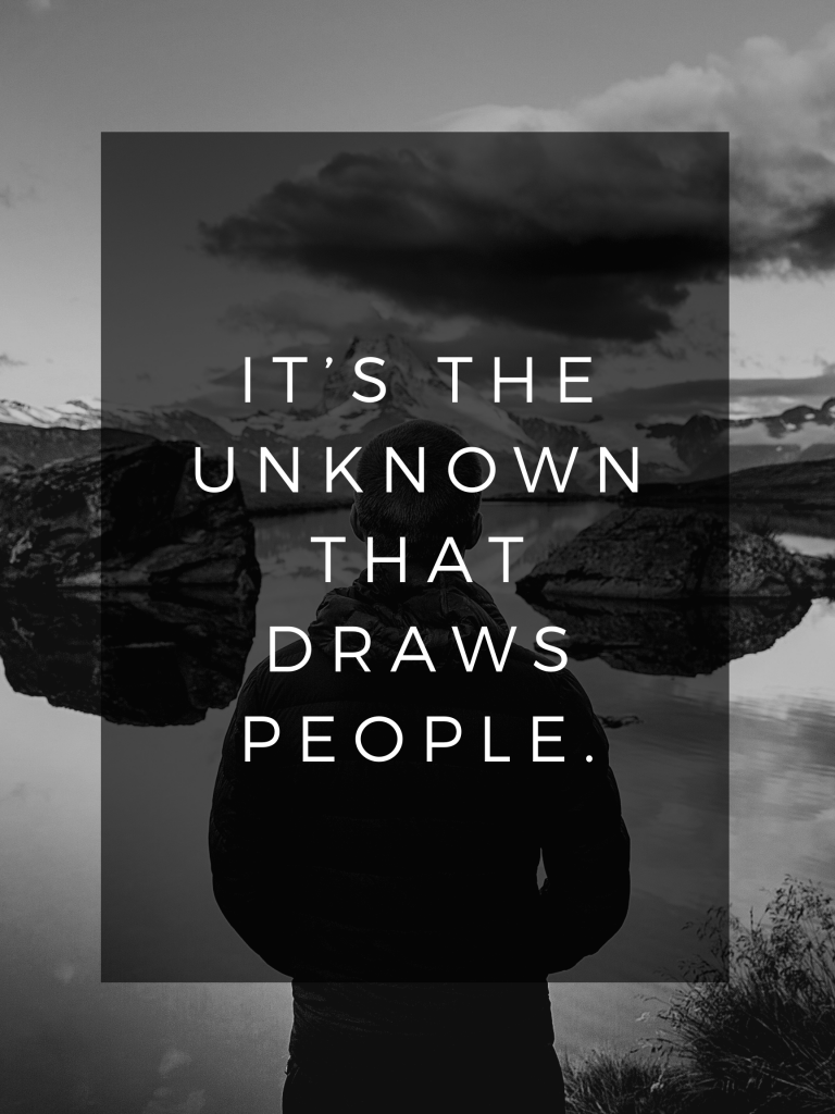 “It’s the unknown that draws people.” – E.A. Bucchianeri